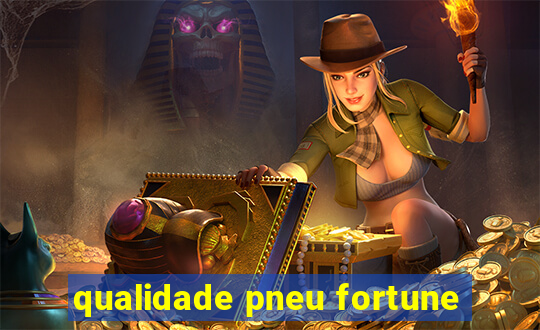 qualidade pneu fortune