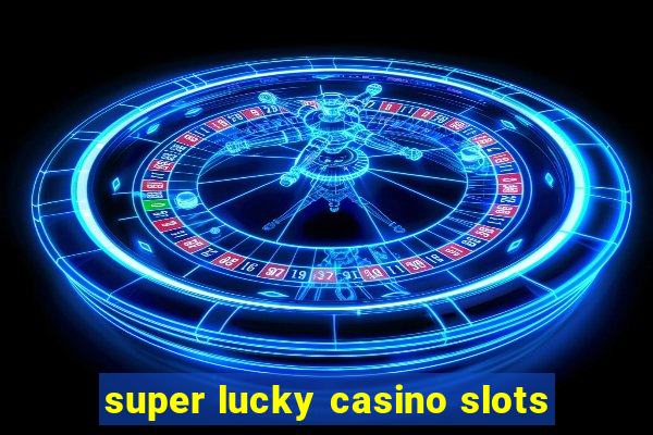 super lucky casino slots