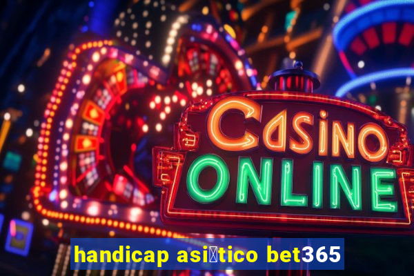 handicap asi谩tico bet365