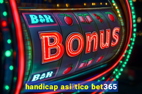 handicap asi谩tico bet365