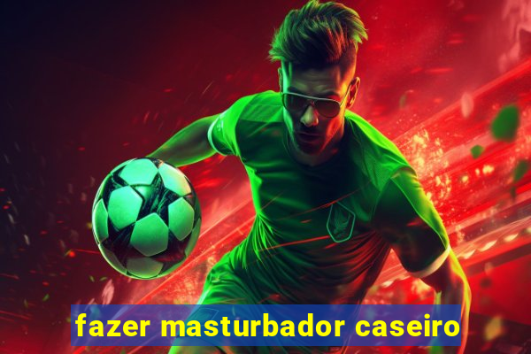 fazer masturbador caseiro