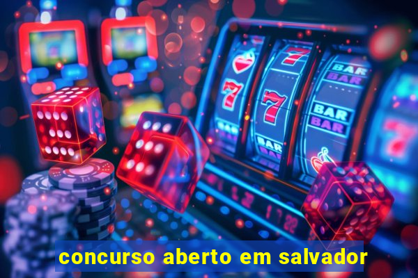 concurso aberto em salvador