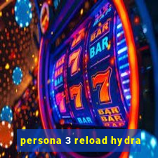 persona 3 reload hydra