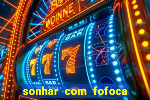 sonhar com fofoca jogo do bicho