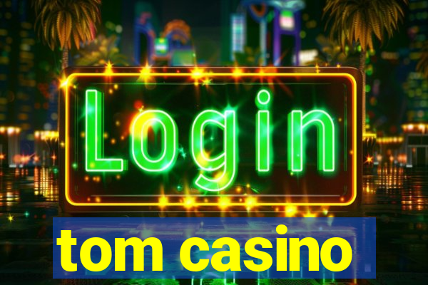 tom casino