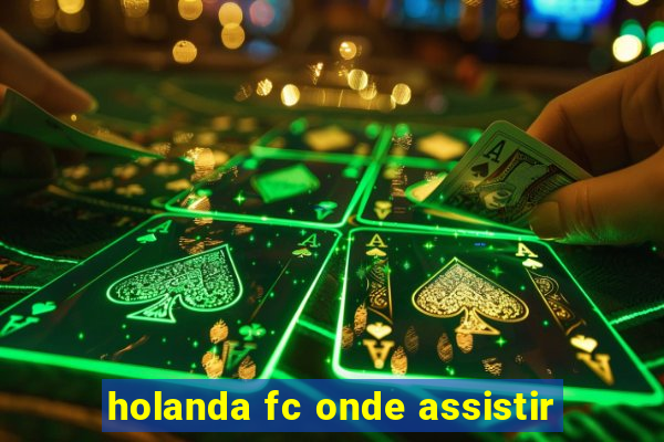 holanda fc onde assistir