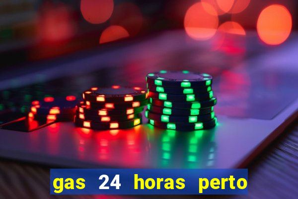 gas 24 horas perto de mim