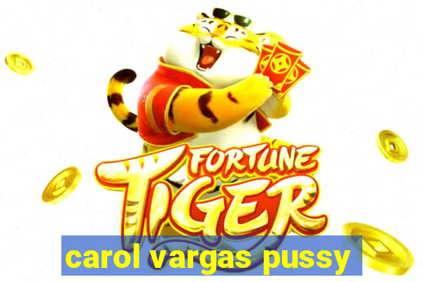 carol vargas pussy