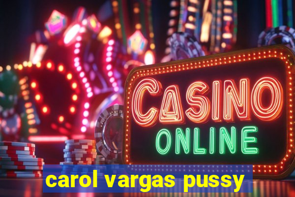 carol vargas pussy