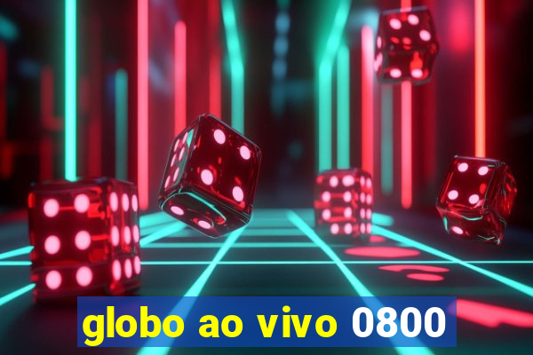 globo ao vivo 0800