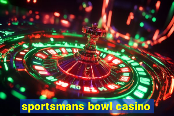 sportsmans bowl casino