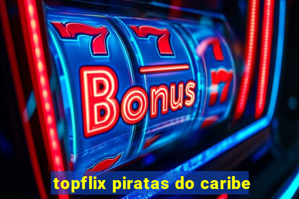 topflix piratas do caribe