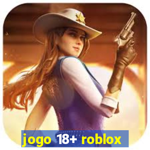 jogo 18+ roblox