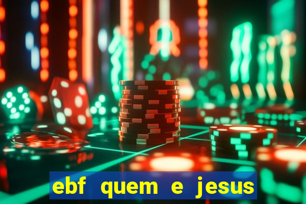 ebf quem e jesus ebf jesus meu super heroi