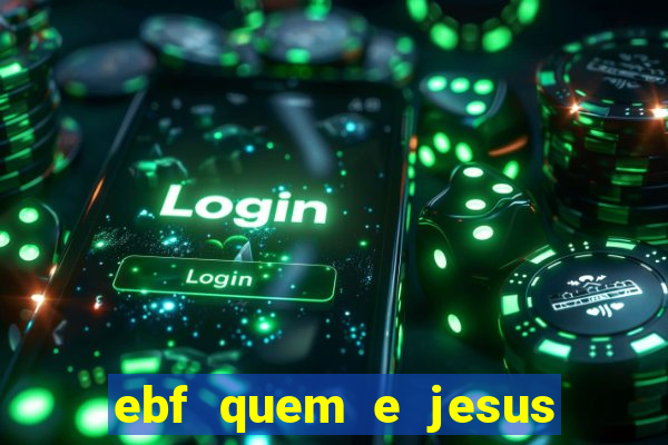 ebf quem e jesus ebf jesus meu super heroi