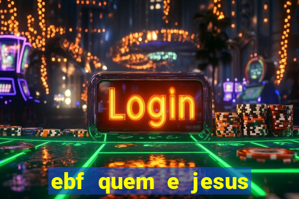 ebf quem e jesus ebf jesus meu super heroi