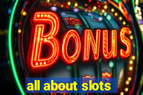 all about slots