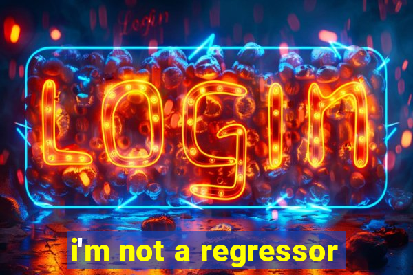 i'm not a regressor