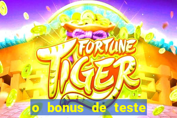 o bonus de teste é apenas para jogar