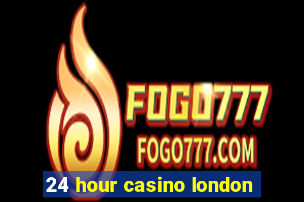 24 hour casino london