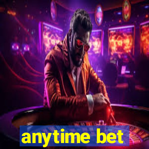 anytime bet