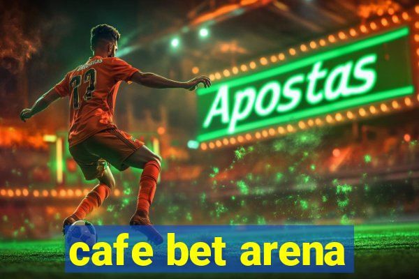 cafe bet arena