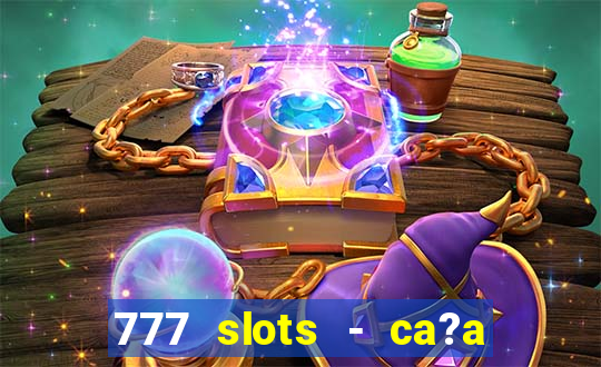 777 slots - ca?a níquel grátis