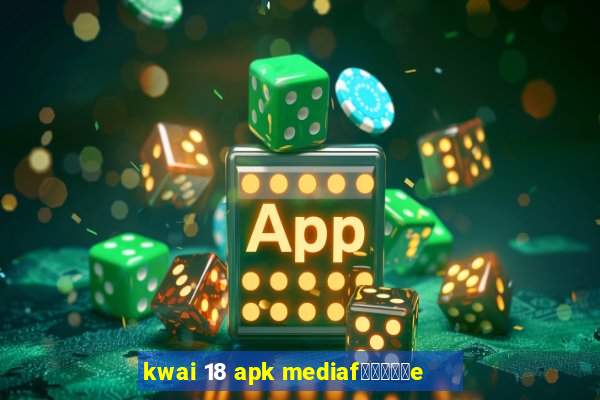 kwai 18 apk mediaf閿熷嫸棰坮e