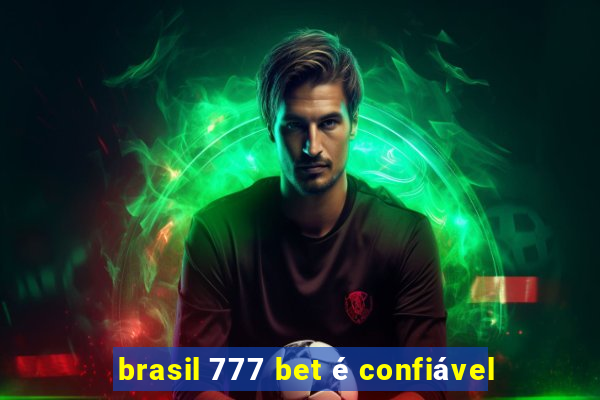 brasil 777 bet é confiável