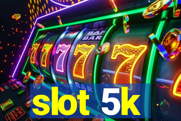 slot 5k