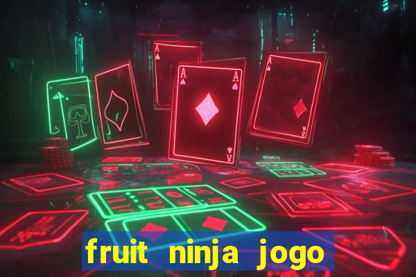 fruit ninja jogo de aposta