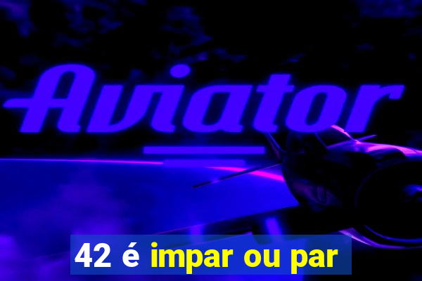 42 é impar ou par