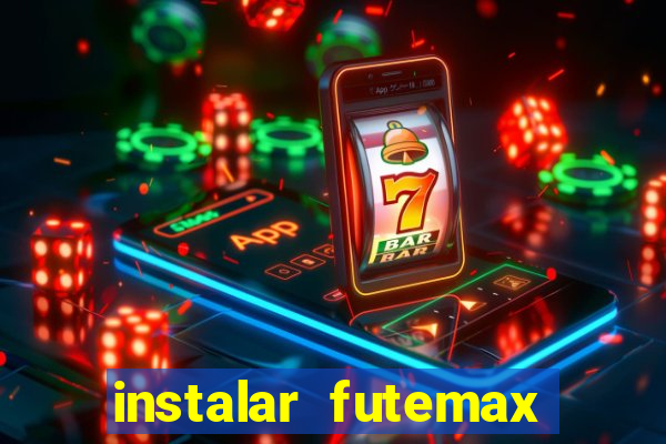 instalar futemax futebol ao vivo