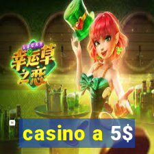 casino a 5$