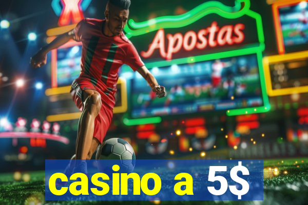 casino a 5$