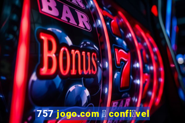 757 jogo.com 茅 confi谩vel