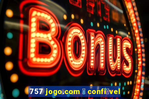 757 jogo.com 茅 confi谩vel