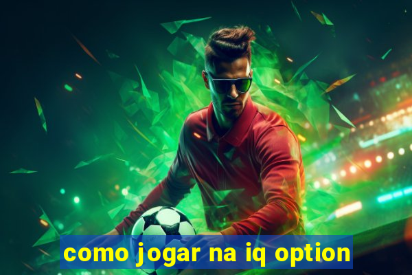 como jogar na iq option