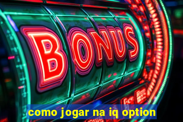 como jogar na iq option