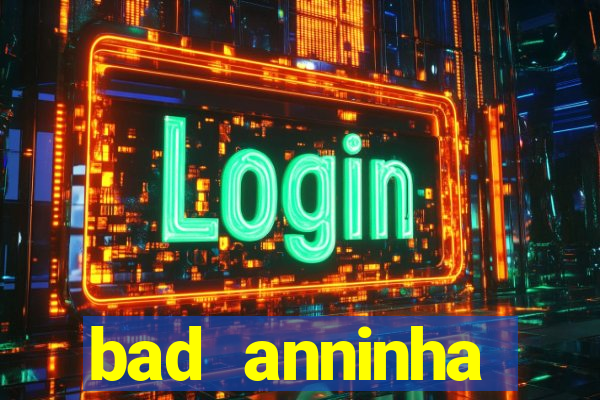 bad anninha conteudo gratis