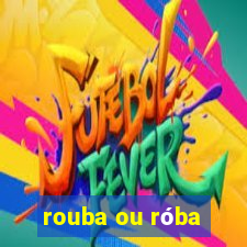 rouba ou róba