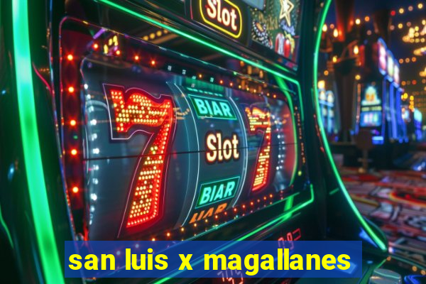 san luis x magallanes