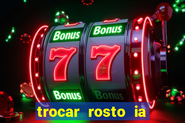 trocar rosto ia online mudar rosto