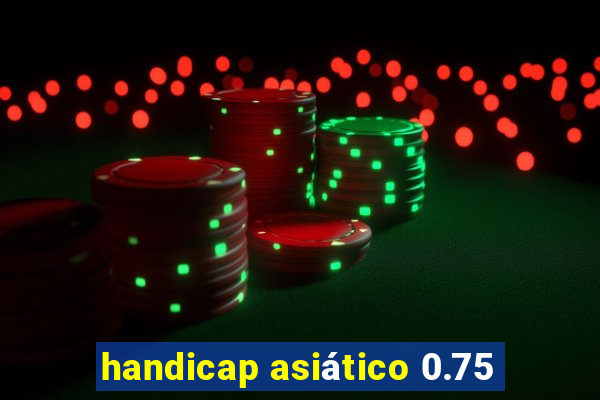 handicap asiático 0.75