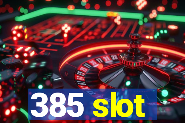 385 slot