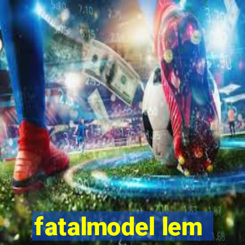 fatalmodel lem