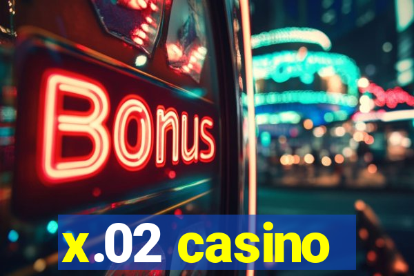 x.02 casino