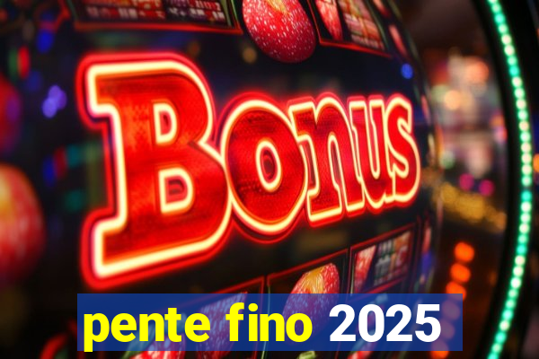 pente fino 2025