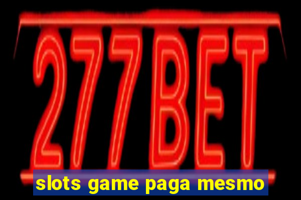 slots game paga mesmo