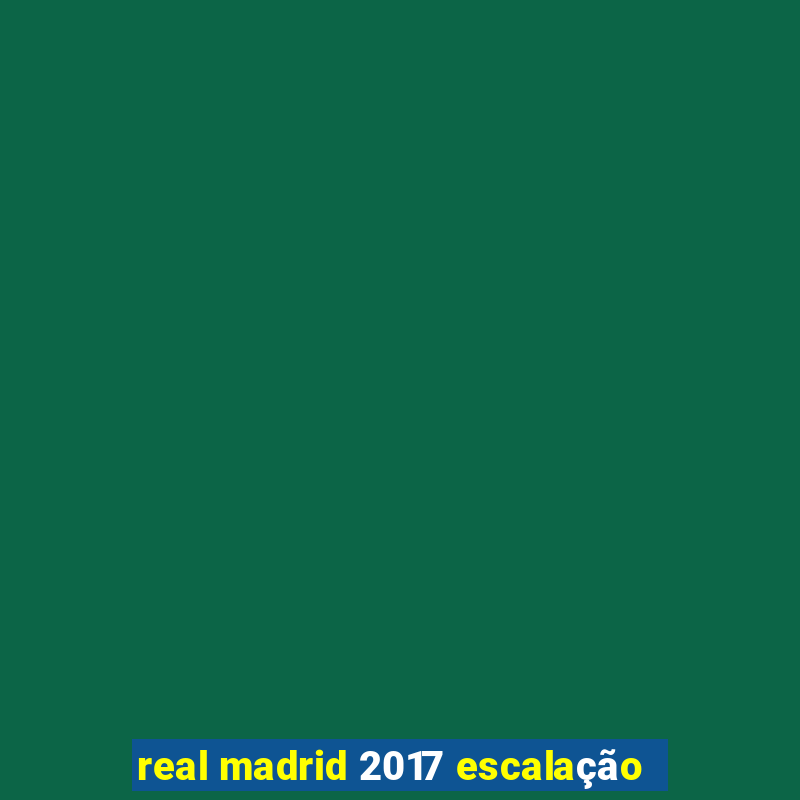 real madrid 2017 escalação